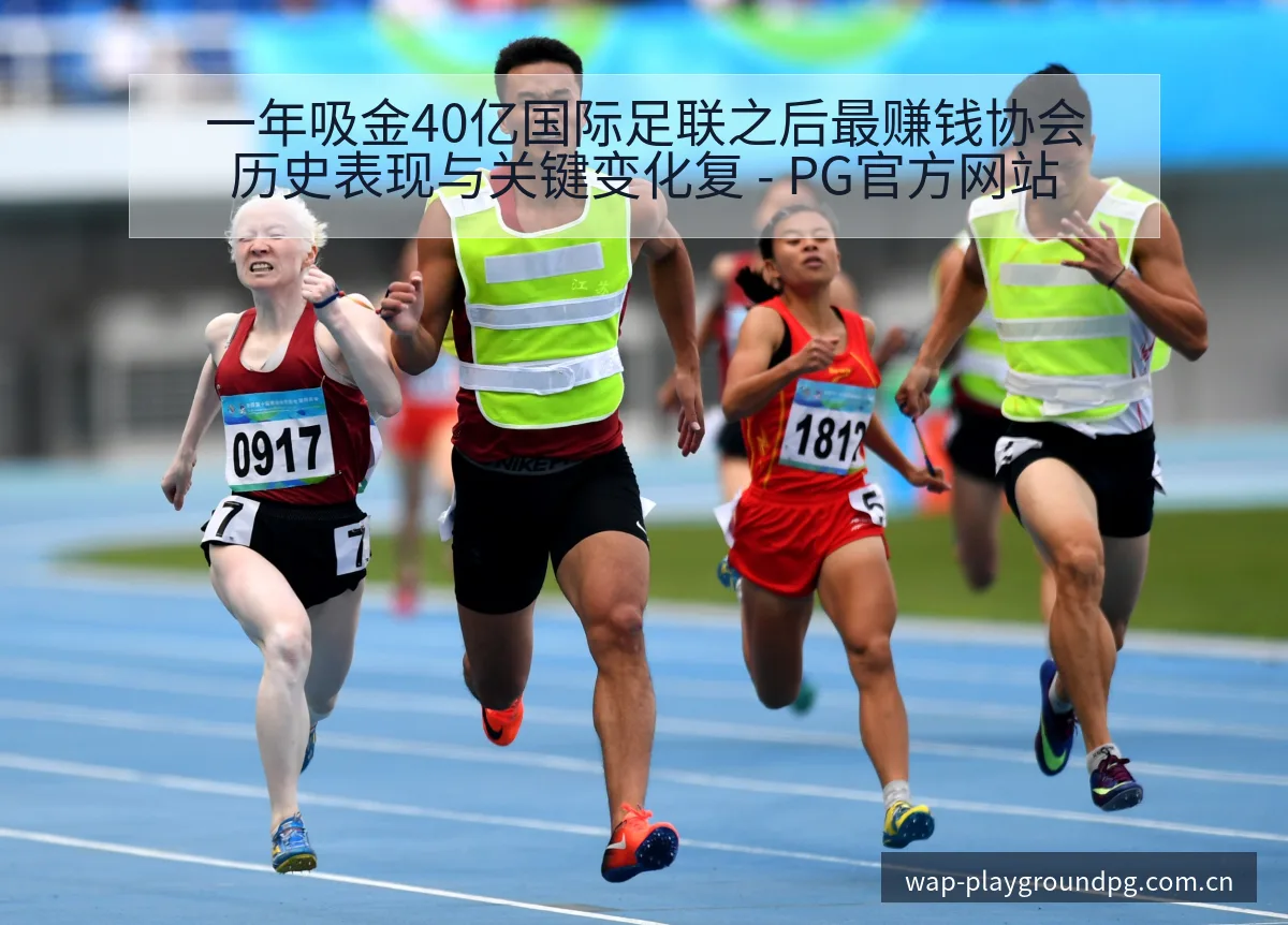 一年吸金40亿国际足联之后最赚钱协会历史表现与关键变化复 - PG官方网站